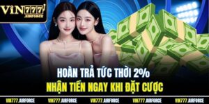 Hoàn Trả Tức Thời 2% - Nhận Tiền Ngay Khi Đặt Cược 4 Hoàn Trả Tức Thời 2% - Nhận Tiền Ngay Khi Đặt Cược