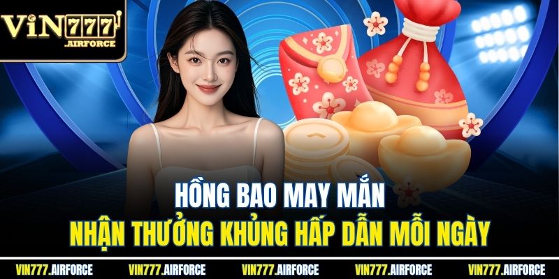 Hồng Bao May Mắn - Nhận Thưởng Khủng Hấp Dẫn Mỗi Ngày 1 Hồng Bao May Mắn - Nhận Thưởng Khủng Hấp Dẫn Mỗi Ngày