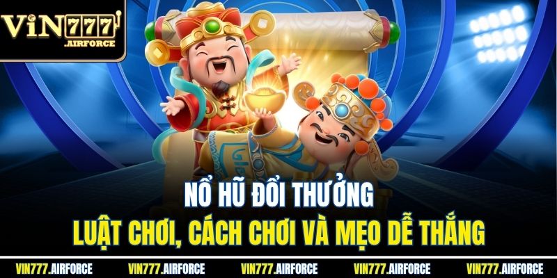Nổ Hũ Đổi Thưởng - Luật Chơi, Cách Chơi Và Mẹo Dễ Thắng 4 Nổ Hũ Đổi Thưởng - Luật Chơi, Cách Chơi Và Mẹo Dễ Thắng