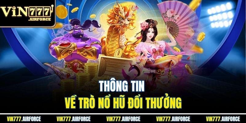 Nổ Hũ Đổi Thưởng - Luật Chơi, Cách Chơi Và Mẹo Dễ Thắng 2 Thông tin về trò nổ hũ đổi thưởng